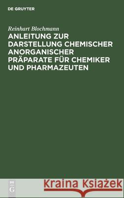 Anleitung Zur Darstellung Chemischer Anorganischer Präparate Für Chemiker Und Pharmazeuten Blochmann, Reinhart 9783112373033