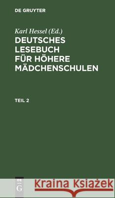 Deutsches Lesebuch Für Höhere Mädchenschulen. Teil 2 Karl Hessel, No Contributor 9783112374399 De Gruyter