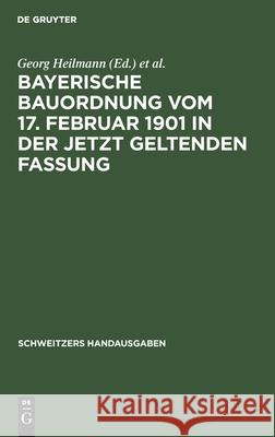 Bayerische Bauordnung Vom 17. Februar 1901 in Der Jetzt Geltenden Fassung: Mit Erläuterungen Und Den Wichtigsten Einschlägigen Vorschriften Heilmann, Georg 9783112374856 de Gruyter