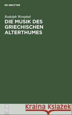 Die Musik Des Griechischen Alterthumes: Nach Den Alten Quellen Neu Bearbeitet Rudolph Westphal 9783112375297