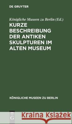 Kurze Beschreibung Der Antiken Skulpturen Im Alten Museum Königliche Museen Zu Berlin 9783112375419 De Gruyter