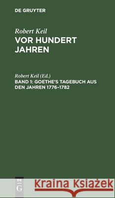 Goethe's Tagebuch Aus Den Jahren 1776-1782 Robert Keil, No Contributor 9783112375495