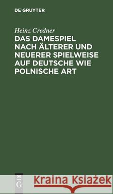 Das Damespiel Nach Älterer Und Neuerer Spielweise Auf Deutsche Wie Polnische Art: Entwickelung Der Regeln Und Feinheiten Des Spieles Auf Grundlage Zahlreicher Musterbeispiele Heinz Credner 9783112375655 De Gruyter