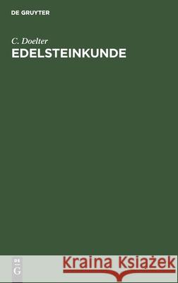 Edelsteinkunde: Bestimmung Und Unterscheidung Der Edelsteine Und Schmucksteine. Die Künstliche Darstellung Der Edelsteine. C Doelter 9783112375754 De Gruyter