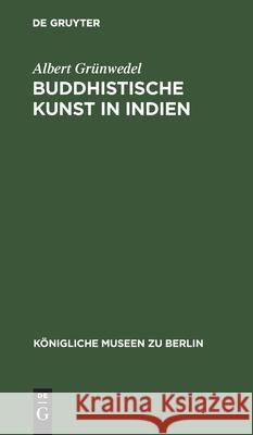 Buddhistische Kunst in Indien Albert Grünwedel 9783112375778 De Gruyter