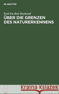 Über Die Grenzen Des Naturerkennens: Die Sieben Welträthsel. Zwei Vorträge Emil Du Bois Reymond 9783112375952