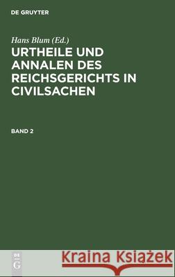 Urtheile Und Annalen Des Reichsgerichts in Civilsachen. Band 2 Hans Blum, No Contributor 9783112376218 De Gruyter