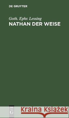 Nathan Der Weise: Ein Dramatisches Gedicht in Fünf Aufzügen Goth Ephr Lessing 9783112376591 De Gruyter