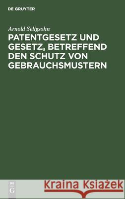 Patentgesetz Und Gesetz, Betreffend Den Schutz Von Gebrauchsmustern Arnold Seligsohn 9783112376713 De Gruyter