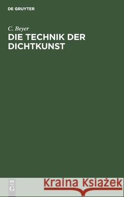 Die Technik Der Dichtkunst: Anleitung Zum Vers- Und Strophenbau Und Zur Übersetzungskunst C Beyer 9783112377055