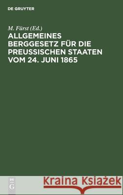 Allgemeines Berggesetz Für Die Preußischen Staaten Vom 24. Juni 1865: Nebst Kommentar M Fürst, No Contributor 9783112377314 De Gruyter