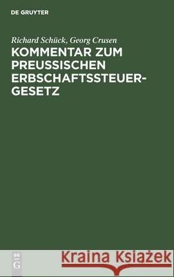 Kommentar zum Preußischen Erbschaftssteuergesetz Richard Georg Schück Crusen, Georg Crusen 9783112377574