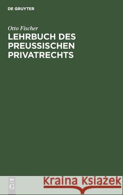 Lehrbuch Des Preußischen Privatrechts Otto Fischer 9783112377734 De Gruyter