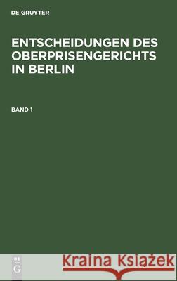 Entscheidungen Des Oberprisengerichts in Berlin. Band 1 Reich-Justizamt 9783112377932 De Gruyter