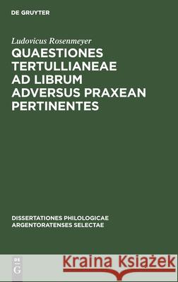 Quaestiones Tertullianeae Ad Librum Adversus Praxean Pertinentes Ludovicus Rosenmeyer 9783112378113 De Gruyter