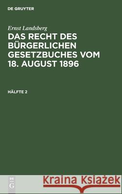 Ernst Landsberg: Das Recht Des Bürgerlichen Gesetzbuches Vom 18. August 1896. Hälfte 2 Ernst Landsberg, No Contributor 9783112378656