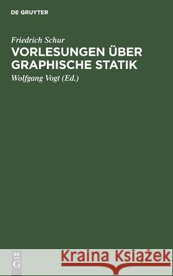 Vorlesungen Über Graphische Statik Friedrich Schur, Wolfgang Vogt 9783112379097 De Gruyter