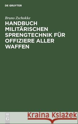 Handbuch Militärischen Sprengtechnik Für Offiziere Aller Waffen Bruno Zschokke 9783112379110 De Gruyter