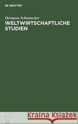 Weltwirtschaftliche Studien: Vorträge Und Aufsätze Hermann Schumacher 9783112379134