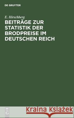 Beiträge zur Statistik der Brodpreise im Deutschen Reich E Hirschberg 9783112379516 De Gruyter