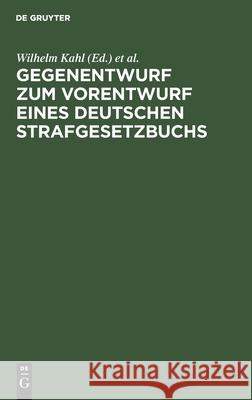 Gegenentwurf zum Vorentwurf eines deutschen Strafgesetzbuchs Wilhelm Kahl, Karl Von Lilienthal, Franz Von Liszt, James Goldschmidt, No Contributor 9783112379615 De Gruyter