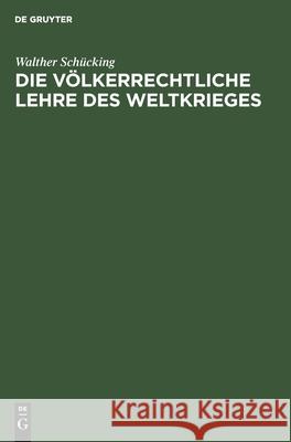 Die Völkerrechtliche Lehre Des Weltkrieges Walther Schücking 9783112379639