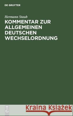 Kommentar zur Allgemeinen Deutschen Wechselordnung Hermann Staub 9783112379691 De Gruyter
