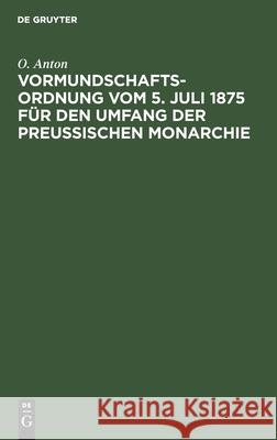 Vormundschaftsordnung Vom 5. Juli 1875 Für Den Umfang Der Preußischen Monarchie O Anton 9783112379875