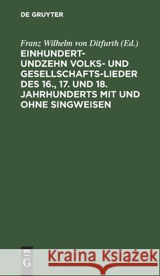 Einhundertundzehn Volks- und Gesellschaftslieder des 16., 17. und 18. Jahrhunderts mit und ohne Singweisen No Contributor 9783112380093 De Gruyter
