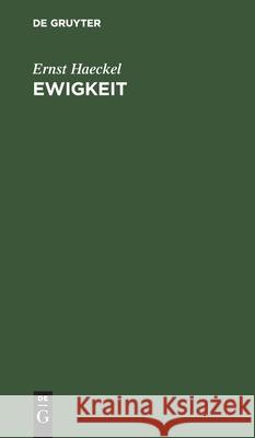 Ewigkeit: Weltkriegsgedanken Über Leben Und Tod, Religion Und Entwicklungslehre Ernst Haeckel 9783112380659