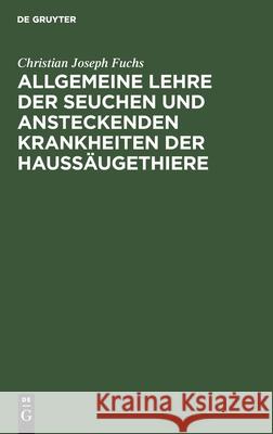 Allgemeine Lehre der Seuchen und ansteckenden Krankheiten der Haussäugethiere Christian Joseph Fuchs 9783112380857 De Gruyter