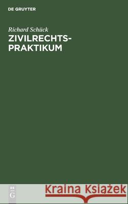 Zivilrechtspraktikum: Zum Selbststudium Und Zum Lehrgebrauche Richard Schück 9783112380956 De Gruyter