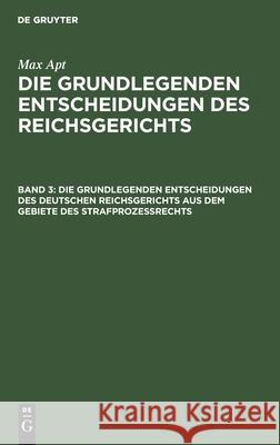 Die grundlegenden Entscheidungen des deutschen Reichsgerichts aus dem Gebiete des Strafprozeßrechts Curt Jacusiel, No Contributor 9783112381076 De Gruyter