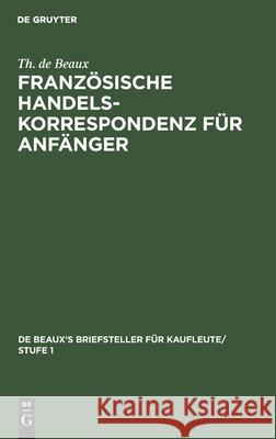 Französische Handelskorrespondenz Für Anfänger Beaux, Th de 9783112381472 de Gruyter