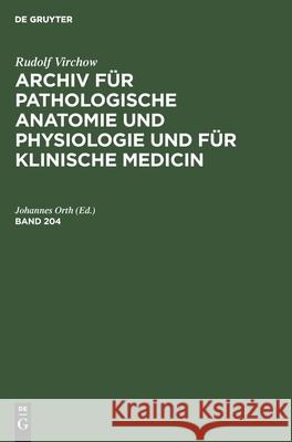 Rudolf Virchow: Archiv Für Pathologische Anatomie Und Physiologie Und Für Klinische Medicin. Band 204 Johannes Orth, No Contributor 9783112381717 De Gruyter