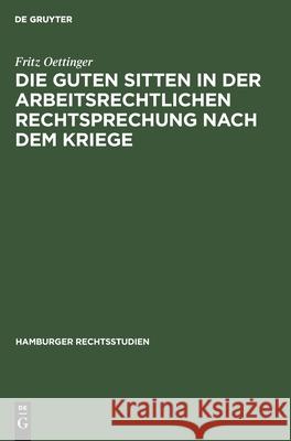 Die guten Sitten in der arbeitsrechtlichen Rechtsprechung nach dem Kriege Fritz Oettinger 9783112382097 De Gruyter