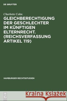 Gleichberechtigung Der Geschlechter Im Künftigen Elternrecht. (Reichsverfassung Artikel 119) Charlotte Cohn 9783112382233 De Gruyter