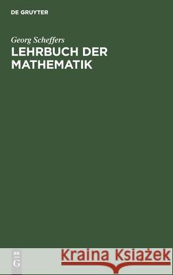 Lehrbuch Der Mathematik: Einführung in Die Differential- Und Integralrechnung Und in Die Analytische Geometrie Georg Scheffers 9783112382332 De Gruyter
