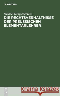 Die Rechtsverhältnisse Der Preußischen Elementarlehrer: Ein Unentbehrliches Handbuch Für Lehrer, Schulinspektoren, Schuldeputationen, Schulvorstände Etc. Michael Dangschat, No Contributor 9783112382950 De Gruyter