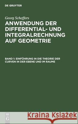 Einführung in Die Theorie Der Curven in Der Ebene Und Im Raume Georg Scheffers, No Contributor 9783112383278