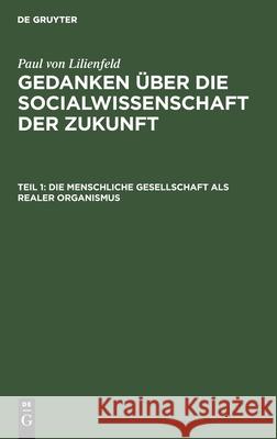 Die Menschliche Gesellschaft ALS Realer Organismus Paul Von Lilienfeld, No Contributor 9783112383391 De Gruyter