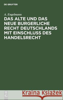 Das alte und das neue burgerliche Recht Deutschlands mit Einschluss des Handelsrecht A Engelmann 9783112383490 De Gruyter