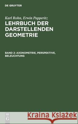 Axonometrie, Perspektive, Beleuchtung Karl Rohn, Erwin Papperitz 9783112383674 De Gruyter