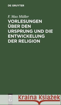 Vorlesungen über den Ursprung und die Entwickelung der Religion F Max Müller 9783112383971 De Gruyter