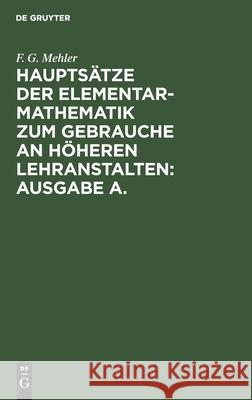 Hauptsätze der Elementar-Mathematik zum Gebrauche an höheren Lehranstalten: Ausgabe A. No Contributor 9783112384114 De Gruyter