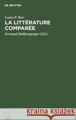 La Littérature Comparée: Essai Bibliographique Louis-P Betz, Fernand Baldensperger 9783112384312