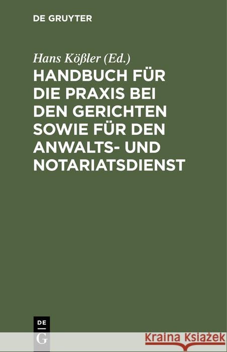 Handbuch Für Die Praxis Bei Den Gerichten Sowie Für Den Anwalts- Und Notariatsdienst Kößler, Hans 9783112384473