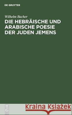 Die hebräische und arabische Poesie der Juden Jemens Wilhelm Bacher 9783112384671 De Gruyter