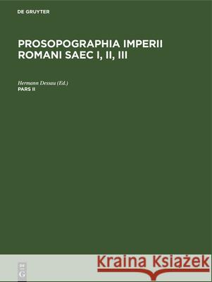 Prosopographia Imperii Romani Saec I, II, III. Pars II Hermann Dessau 9783112384831