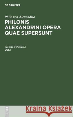 Philo Von Alexandria: Philonis Alexandrini Opera Quae Supersunt. Vol I Leopold Cohn 9783112385630 De Gruyter